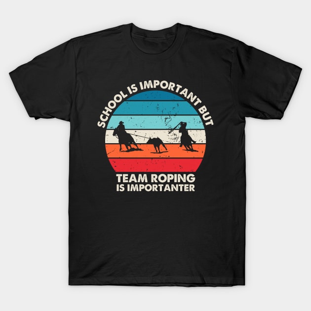 School Is Important But Team Roping Is Importanter gifts T-Shirt by foxredb